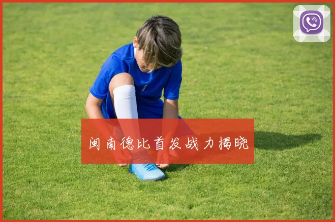 闽南德比首发战力揭晓